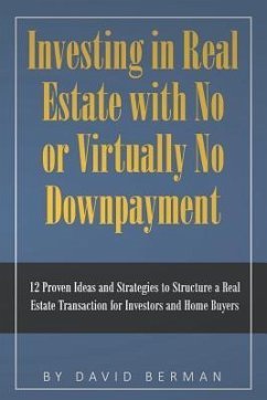 Investing in Real Estate with No or Virtually No Downpayment: 12 Proven Ideas and Strategies to Structure a Real Estate Transaction for Investors and - Berman, David