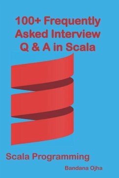 100+ Frequently Asked Interview Questions & Answers In Scala: Scala Programming - Ojha, Bandana