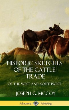 Historic Sketches of the Cattle Trade - McCoy, Joseph G.