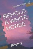 Behold a White Horse: Poems