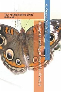 40 Days to Leading an Impactful Life Vol. 8: Your Personal Guide to Living Motivated! - Smith, Sr. A. Vernon