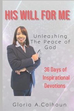 His Will for Me: Unleashing the Peace of God: 36 Days of Inspirational Devotions - Calhoun, Gloria a.