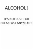 Alcohol! It's Not Just for Breakfast Anymore!