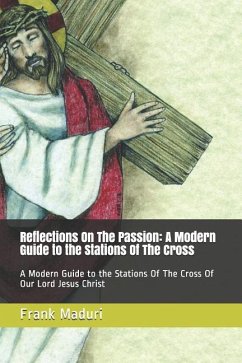 Reflections on the Passion: A Modern Guide to the Stations of the Cross: A Modern Guide to the Stations of the Cross of Our Lord Jesus Christ - Maduri, Frank