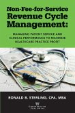 Non-Fee-for-Service Revenue Cycle Management: Managing Patient Service and Clinical Performance to Maximize Healthcare Practice Profit