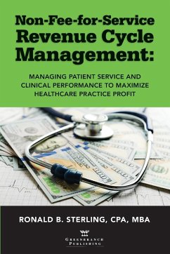 Non-Fee-for-Service Revenue Cycle Management: Managing Patient Service and Clinical Performance to Maximize Healthcare Practice Profit - Sterling, Ronald