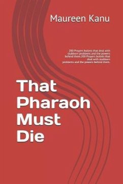 That Pharaoh Must Die: 200 Prayers Bullets That Deal with Stubborn Problems and the Powers Behind Them. - Kanu, Maureen