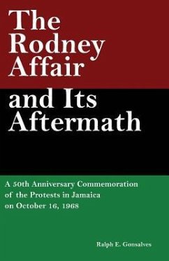 The Rodney Affair and Its Aftermath: A 50th Anniversary Commemoration of the Protests in Jamaica on October 16, 1968 - Gonsalves, Ralph E.