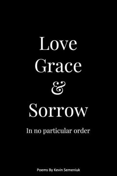 Love Grace & Sorrow in No Particular Order - Semeniuk, Kevin