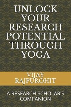 Unlock Your Research Potential Through Yoga: A Research Scholar's Companion - Rajpurohit, Vijay