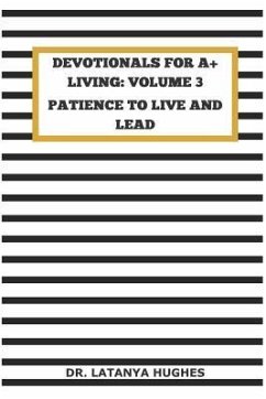 Devotionals for A+ Living Volume 3: Patience to Live and Lead - Hughes, Latanya