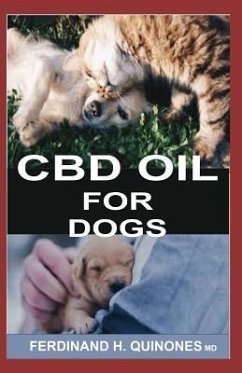 CBD Oil for Dogs: A Complete Guide on How to Use CBD Oil O Treat Dogs - H. Quinones M. D., Ferdinand