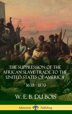 The Suppression of the African Slave-Trade to the United States of America, 1638 - 1870 (Hardcover) - Du Bois, W. E. B.