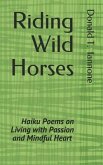 Riding Wild Horses: Haiku Poems on Living with Passion and Mindful Heart