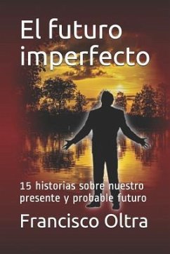 El Futuro Imperfecto: 15 Historias Sobre Nuestro Presente Y Probable Futuro - Oltra Moll