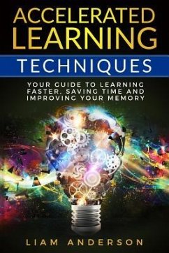 Accelerated Learning Techniques: Your Guide to Learning Faster, Saving Time and Improving Your Memory - Anderson, Liam