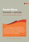 Dell'aldilà e dall'aldilà. Che cosa accade quando si muore? Dell'aldilà e dall'aldilà. Che cosa accade quando si muore?