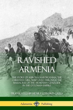 Ravished Armenia - Mardiganian, Aurora; Gates, Henry Leyford