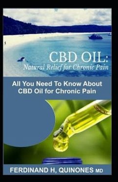 CBD Oil: Natural Relief for Chronic Pain: All You Need to Know about CBD Oil for Chronic Pain - H. Quinones M. D., Ferdinand