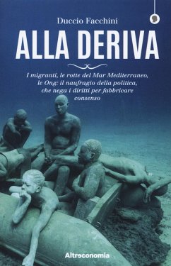 Cover Alla deriva. I migranti, le rotte del Mar Mediterraneo, le Ong: il naufragio della politica, che nega i diritti per fabbricare consenso