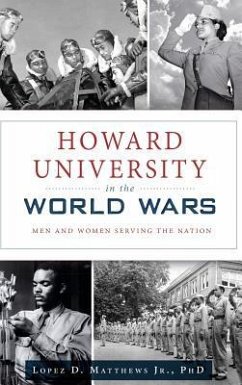 Howard University in the World Wars: Men and Women Serving the Nation - Matthews, Lopez D.