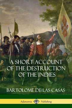 A Short Account of the Destruction of the Indies (Spanish Colonial History) - Casas, Bartolomé De Las