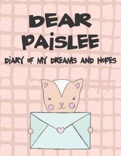 Dear Paislee, Diary of My Dreams and Hopes: A Girl's Thoughts - Faith, Hope