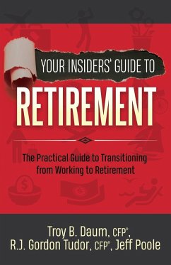 Your Insiders' Guide to Retirement - Daum, CFP Troy B.; Tudor, CFP Gordon; Poole, Jeff