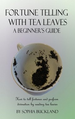 Fortune Telling with Tea Leaves - A Beginner's Guide - Buckland, Sophia