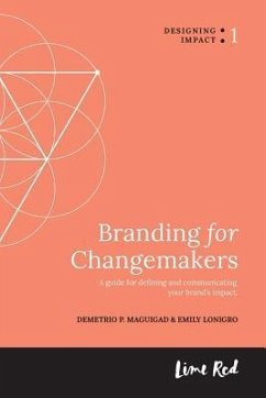 Branding for Changemakers: A guide for defining and communicating your brand's impact. - Lonigro, Emily; Maguigad, Demetrio P.