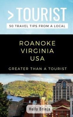 Greater Than a Tourist- Roanoke Virginia USA: 50 Travel Tips from a Local - Tourist, Greater Than a.; Brinja, Holly