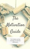 The Motivation Guide: The Simple 30-Day Strategy to Internal Motivation