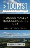 Greater Than a Tourist- Pioneer Valley Massachusetts USA: 50 Travel Tips from a Local