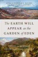 The Earth Will Appear as the Garden of Eden: Essays on Mormon Environmental History