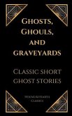Ghosts, Ghouls, and Graveyards: Classic Short Ghost Stories