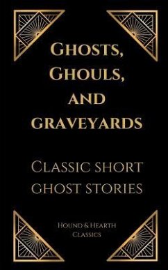 Ghosts, Ghouls, and Graveyards: Classic Short Ghost Stories - Classics, Hound &. Hearth