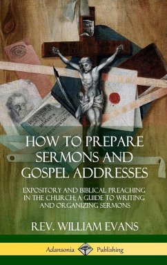 How to Prepare Sermons and Gospel Addresses - Evans, Rev. William