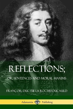 Reflections; Or, Sentences and Moral Maxims - Duc de la Rochefoucauld, Francois; Bund, J. W. Willis; Friswell, J. Hain