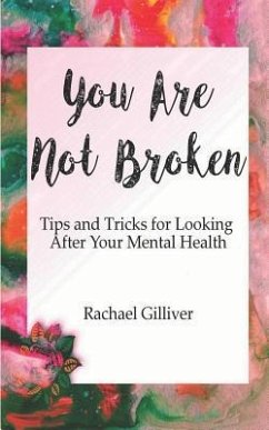 You Are Not Broken: Tips and Tricks for Looking After Your Mental Health - Gilliver, Rachael