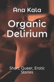 Organic Delirium: Short, Queer, Erotic Stories