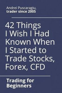 42 Things I Wish I Had Known When I Started to Trade Stocks, Forex, CFD - Puscaragiu, Andrei