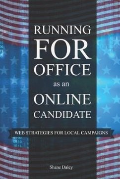 Running for Office as an Online Candidate: Web Strategies for Local Campaigns - Daley, Shane