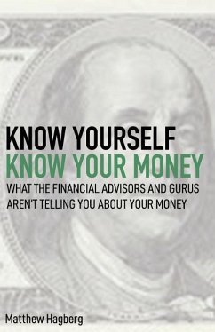 Know Yourself, Know Your Money: Understand What the Financial Advisors and Gurus Aren't Telling You about Your Money... - Hagberg, Matt