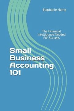 Small Business Accounting 101: The Financial Intelligence Needed for Success - Horne, Stephanie