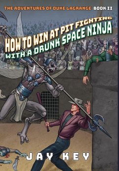 How to Win at Pit Fighting with a Drunk Space Ninja - Key, Jay