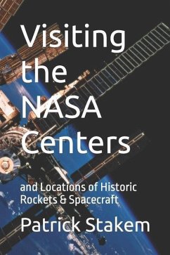 Visiting the NASA Centers: and Locations of Historic Rockets & Spacecraft - Stakem, Patrick