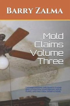 Mold Claims Volume Three: Understanding Insurance Claims and Litigation Concerning Mold, Fungi, and Bacteria Infestations. - Zalma, Barry