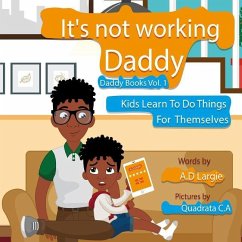 Daddy It's Not Working: Kids Learn To Do Things For Themselves - Largie, A. D.