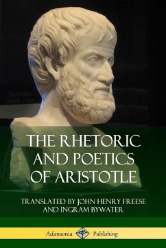The Rhetoric and Poetics of Aristotle - Aristotle; Freese, John Henry; Bywater, Ingram