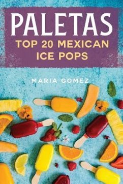 Paletas: Top 20 Mexican Ice Pops - Gomez, Maria